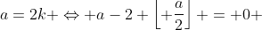 a=2k \Leftrightarrow a-2 \left\lfloor \frac{a}{2}\right\rfloor = 0 