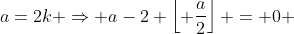 a=2k \Rightarrow a-2 \left\lfloor \frac{a}{2}\right\rfloor = 0 