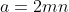 a=2mn