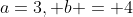 a=3, b = 4