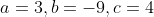 a=3,b=-9,c=4