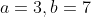 a=3,b=7