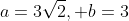 a=3\sqrt{2}, b=3