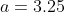 a=3.25