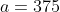a=375
