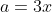 a=3x