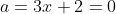 a=3x+2=0