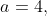 a=4,\;a=1