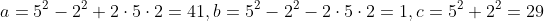a=5^2-2^2+2\cdot5\cdot2=41,b=5^2-2^2-2\cdot5\cdot2=1,c=5^2+2^2=29