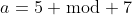 a=5 \bmod 7