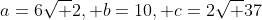 a=6\sqrt 2, b=10, c=2\sqrt {37}