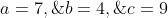 a=7,\;b=4,\;c=9