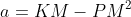 a=KM-PM^2