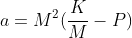 a=M^2(\frac{K}{M}-P)