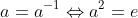a=a^{-1}\Leftrightarrow{a}^2=e
