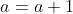 a=a+1