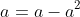a=a-a^2