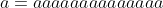 a=aaaaaaaaaaaaaa