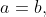 a=b,