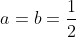 a=b=\frac12