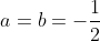 a=b=-\frac{1}{2}