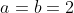 a=b=2