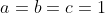 a=b=c=1