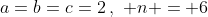 a=b=c=2\,,\,\, n = 6