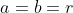 a=b=r
