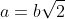 a=b\sqrt{2}
