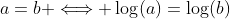 a=b \Longleftrightarrow \log(a)=\log(b)