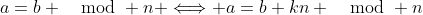 a=b \mod n \Longleftrightarrow a=b+kn \mod n