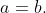 a=b.