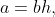 a=bh,