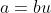 a=bu