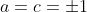 a=c=\pm{1}