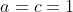 a=c=1