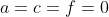 a=c=f=0