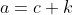 a=c+k