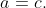 a=c.