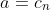 a=c_{n}