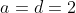 a=d=2