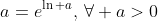 a=e^{\ln a},\,\forall a>0
