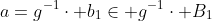 a=g^{-1}\cdot b_1\in g^{-1}\cdot B_1