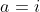 a=i