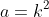 a=k^2