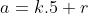 a=k.5+r
