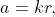 a=kr,