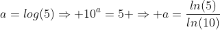 a=log(5)\Rightarrow 10^a=5 \Rightarrow a=\frac{ln(5)}{ln(10)}