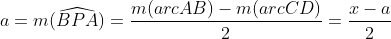 a=m(\widehat{BPA})=\displaystyle\frac{m(arcAB)-m(arcCD)}{2}=\displaystyle\frac{x-a}{2}
